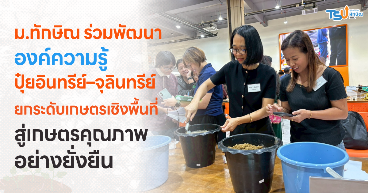 ม.ทักษิณ ร่วมพัฒนาองค์ความรู้ปุ๋ยอินทรีย์–จุลินทรีย์ ยกระดับเกษตรเชิงพื้นที่สู่เกษตรคุณภาพอย่างยั่งยืน